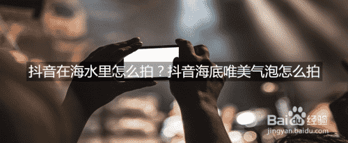 抖音在海水里怎么拍？抖音海底唯美氣泡怎么拍(圖1)