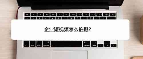 企业短视频怎么拍摄？(图1)